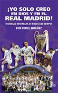 ¡yo solo creo en dios y en el real madrid!: historias merengues de todos los tiempos-luis miguel gonzalez-9788491645177 ¡yo solo creo en dios y en el real madrid!: historias merengues de todos los tiempos-luis miguel gonzalez-9788491645177