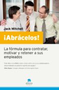 ¡abracelos!: la formula para contratar, motivar y retener a sus e mpleados-jack mitchell-9788493582777 ¡abracelos!: la formula para contratar, motivar y retener a sus e mpleados-jack mitchell-9788493582777