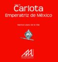 vida de carlota emperatriz de mexico-marisol lopez de la villa-9788493752477 vida de carlota emperatriz de mexico-marisol lopez de la villa-9788493752477