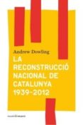 la reconstruccio nacional de catalunya 1939-2012-andrew dowling-9788493986377 la reconstruccio nacional de catalunya 1939-2012-andrew dowling-9788493986377