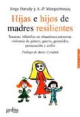 hijas e hijos de madres resilientes: traumas infantiles en situac iones extremas: violencia de genero, guerra, genocidio, persecucion y exilio-jorge barudy-a.p. marquebreucq-9788497841177 hijas e hijos de madres resilientes: traumas infantiles en situac iones extremas: violencia de genero, guerra, genocidio, persecucion y exilio-jorge barudy-a.p. marquebreucq-9788497841177