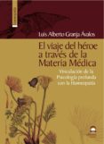 el viaje del heroe a traves de la materia medica: vinculacion de la psicologia profunda con la homeopatia-luis alberto granja avalos-9788498270877 el viaje del heroe a traves de la materia medica: vinculacion de la psicologia profunda con la homeopatia-luis alberto granja avalos-9788498270877