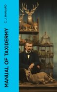 Pdf descargar libros gratis MANUAL OF TAXIDERMY  (edición en inglés) PDB ePub MOBI 4066339563087 de C. J. MAYNARD en español