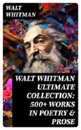 Libros en línea descargas de libros electrónicos gratis. WALT WHITMAN ULTIMATE COLLECTION: 500+ WORKS IN POETRY & PROSE  (edición en inglés) (Literatura española) 8596547718987 