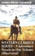 WESTERN CLASSICS SERIES – 9 ADVENTURE NOVELS IN ONE VOLUME (ILLUSTRATED)  (edición en inglés)