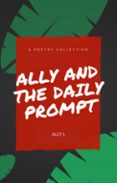 Libros en línea para leer gratis sin descargar en línea ALLY AND THE DAILY PROMPT DJVU CHM 9781370001187 de ALLY L (Literatura española)