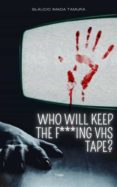Descargar libros de google completos gratis WHO WILL KEEP THE F***ING VHS TAPE? ePub CHM