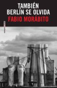 tambien berlin se olvida-fabio morabito-9786079436087 tambien berlin se olvida-fabio morabito-9786079436087