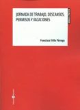 jornadas de trabajo, descansos, permisos y vacaciones-francisco jose trillo parraga-9788416608287 jornadas de trabajo, descansos, permisos y vacaciones-francisco jose trillo parraga-9788416608287