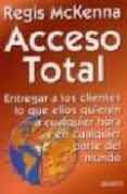 acceso total: entregar a los clientes lo que ellos quieren a cual quier hora y en cualquier parte del mundo-regis mckenna-9788423420087 acceso total: entregar a los clientes lo que ellos quieren a cual quier hora y en cualquier parte del mundo-regis mckenna-9788423420087