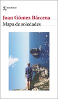 Descargando un libro de google MAPA DE SOLEDADES 9788432244087 in Spanish de JUAN GÓMEZ BÁRCENA DJVU PDB