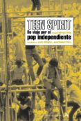 teen spirit: de viaje por el pop independiente-javier blanquez-juan manuel freire-9788439710387 teen spirit: de viaje por el pop independiente-javier blanquez-juan manuel freire-9788439710387