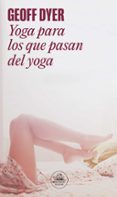 yoga para los que pasan del yoga-geoff dyer-9788439725787 yoga para los que pasan del yoga-geoff dyer-9788439725787
