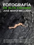 fotografia de alta calidad: las tecnicas y metodos definitivos cs 6-jose maria mellado-9788441532687 fotografia de alta calidad: las tecnicas y metodos definitivos cs 6-jose maria mellado-9788441532687