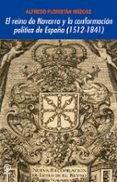 el reino de navarra y la conformacion politica de españa (1512-18 41)-alfredo floristan imizcoz-9788446029687 el reino de navarra y la conformacion politica de españa (1512-18 41)-alfredo floristan imizcoz-9788446029687