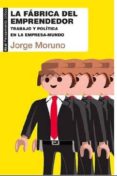 la fabrica del emprendedor: trabajo y politica en la empresa- mundo-jorge moruno-9788446041887 la fabrica del emprendedor: trabajo y politica en la empresa- mundo-jorge moruno-9788446041887