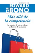 mas alla de la competencia: la creacion de nuevos valores y objet ivos de la empresa-edward de bono-9788449321887 mas alla de la competencia: la creacion de nuevos valores y objet ivos de la empresa-edward de bono-9788449321887