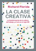 la clase creativa: la transformacion de la cultura, del trabajo y el ocio en el siglo xxi-richard florida-9788449323287 la clase creativa: la transformacion de la cultura, del trabajo y el ocio en el siglo xxi-richard florida-9788449323287