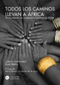todos los caminos llevan a africa: 40 impulsoras de un proyecto solidario en africa-pilar tejera-loreto hernandez-9788460660187 todos los caminos llevan a africa: 40 impulsoras de un proyecto solidario en africa-pilar tejera-loreto hernandez-9788460660187