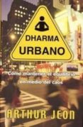 dharma urbano: como mantener el equilibrio en medio del caos-arthur jeon-9788466615587 dharma urbano: como mantener el equilibrio en medio del caos-arthur jeon-9788466615587
