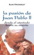 la pasion de juan pablo ii: desde el atentado hasta su muerte-alain vircondelet-9788472399587 la pasion de juan pablo ii: desde el atentado hasta su muerte-alain vircondelet-9788472399587