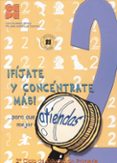 ¡fijate y concentrate mas! para que atiendas mejor (2º ciclo de e ducacion primaria) (vol, 2)-9788478694587 ¡fijate y concentrate mas! para que atiendas mejor (2º ciclo de e ducacion primaria) (vol, 2)-9788478694587