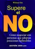 supere el no: como negociar con personas que adoptan posiciones i nflexibles (3ª ed.)-william ury-9788480887687 supere el no: como negociar con personas que adoptan posiciones i nflexibles (3ª ed.)-william ury-9788480887687