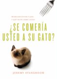 ¿se comeria usted a su gato?-jeremy stangroom-9788484837787 ¿se comeria usted a su gato?-jeremy stangroom-9788484837787