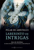 laberinto de intrigas: ana de austria: de infanta de españa a reina de francia y madre del rey sol-pilar de aristegui-9788491644187 laberinto de intrigas: ana de austria: de infanta de españa a reina de francia y madre del rey sol-pilar de aristegui-9788491644187