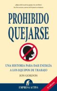 prohibido quejarse: una historia para dar energia a los equipos d e trabajo-john gordon-b. fraser-9788492452187 prohibido quejarse: una historia para dar energia a los equipos d e trabajo-john gordon-b. fraser-9788492452187