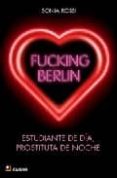 fucking berlin: estudiante de dia, prostituta de noche-sonia rossi-9788493678487 fucking berlin: estudiante de dia, prostituta de noche-sonia rossi-9788493678487