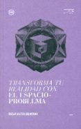 transforma tu realidad con el espacio-problema-oscar mateo quintana-9788494235887 transforma tu realidad con el espacio-problema-oscar mateo quintana-9788494235887