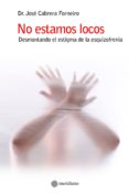 no estamos locos: desmontando el estigma de la esquizofrenia-jose cabrera forneiro-9788494751387 no estamos locos: desmontando el estigma de la esquizofrenia-jose cabrera forneiro-9788494751387