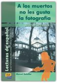 a los muertos no les gusta la fotografia (lecturas de español) (n ivel superior 1)-manuel rebollar barro-9788495986887 a los muertos no les gusta la fotografia (lecturas de español) (n ivel superior 1)-manuel rebollar barro-9788495986887