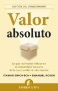 valor absoluto: lo que realmente influye en el consumidor en la e ra de la (casi) perfecta informacion-emanuel rosen-itamar simonson-9788496627987 valor absoluto: lo que realmente influye en el consumidor en la e ra de la (casi) perfecta informacion-emanuel rosen-itamar simonson-9788496627987