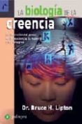 la biologia de la creencia: la liberacion del poder de la conciencia, la materia y los milagros-bruce h. lipton-9788496665187 la biologia de la creencia: la liberacion del poder de la conciencia, la materia y los milagros-bruce h. lipton-9788496665187