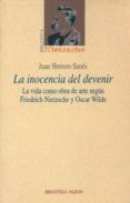 la inocencia del devenir: la vida como obra de arte segun friedri ch nietzsche y oscar wilde-juan herrero senes-9788497420587 la inocencia del devenir: la vida como obra de arte segun friedri ch nietzsche y oscar wilde-juan herrero senes-9788497420587