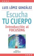 escucha tu cuerpo: introduccion al focusing-luis lopez gonzalez-9788497437387 escucha tu cuerpo: introduccion al focusing-luis lopez gonzalez-9788497437387