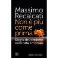 non e piu come prima. elogio del perdono nella vita amorosa-massimo recalcati-9788860306487 non e piu come prima. elogio del perdono nella vita amorosa-massimo recalcati-9788860306487