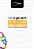 Amazon kindle descargar libros de texto DE LA PALABRA AL LENGUAJE ESPECIALIZADO: TRADUCCIÓN Y TERMINOLOGÍA 9789587566987 MOBI iBook de SANDRA BIBIANA CLAVIJO OLMOS, ILIANA AUVERANA, CONSTANZA MALAVERT