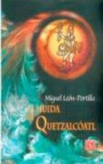 la huida de quetzalcoatl-miguel leon-portilla-9789681656287 la huida de quetzalcoatl-miguel leon-portilla-9789681656287