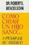 como criar un hijo sano a pesar de su medico-robert s. mendelsohn-9789872049287 como criar un hijo sano a pesar de su medico-robert s. mendelsohn-9789872049287