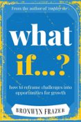 WHAT IF? HOW TO REFRAME CHALLENGES INTO OPPORTUNITIES FOR GROWTH  (edición en inglés)