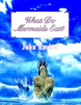 WHAT DO MERMAIDS EAT?  (edición en inglés)