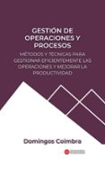 GESTIÓN DE OPERACIONES Y PROCESOS: MÉTODOS Y TÉCNICAS PARA GESTIONAR EFICIENTEMENTE LAS OPERACIONES Y MEJORAR LA PRODUCTIVIDAD