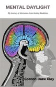 MENTAL DAYLIGHT: MY JOURNEY OF ALTERNATIVE BRAIN HEALING MODALITIES