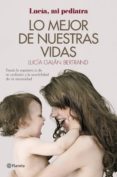 lo mejor de nuestras vidas (ejemplar firmado por la autora): desde la esperiencia de mi profesion y la sensiblidad de mi maternidad-lucia galan bertrand-2910020568597 lo mejor de nuestras vidas (ejemplar firmado por la autora): desde la esperiencia de mi profesion y la sensiblidad de mi maternidad-lucia galan bertrand-2910020568597