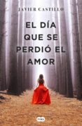 el dia que se perdio el amor (ejemplar firmado por el autor)-javier castillo-2910021138997 el dia que se perdio el amor (ejemplar firmado por el autor)-javier castillo-2910021138997