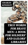 Descargas gratuitas de audiolibros para compartir archivos TRUE WORDS FOR BRAVE MEN: A BOOK FOR SOLDIERS' AND SAILORS' LIBRARIES