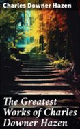 Descargar Ebook for nokia 2690 gratis THE GREATEST WORKS OF CHARLES DOWNER HAZEN  (edición en inglés) de CHARLES DOWNER HAZEN MOBI DJVU 8596547672197 en español